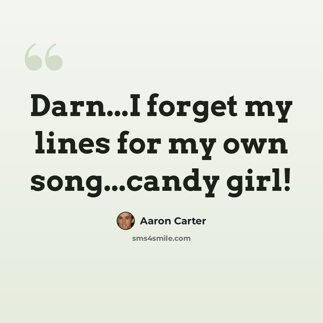 “Darn...I forget my lines for my own song...candy girl!” quote by Aaron Carter