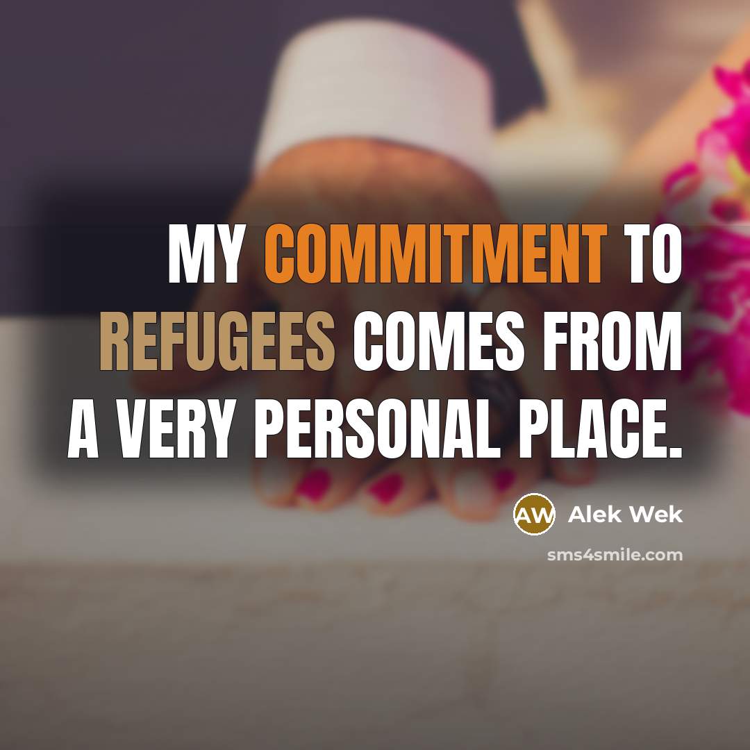 “My commitment to refugees comes from a very personal place.” quote by Alek Wek