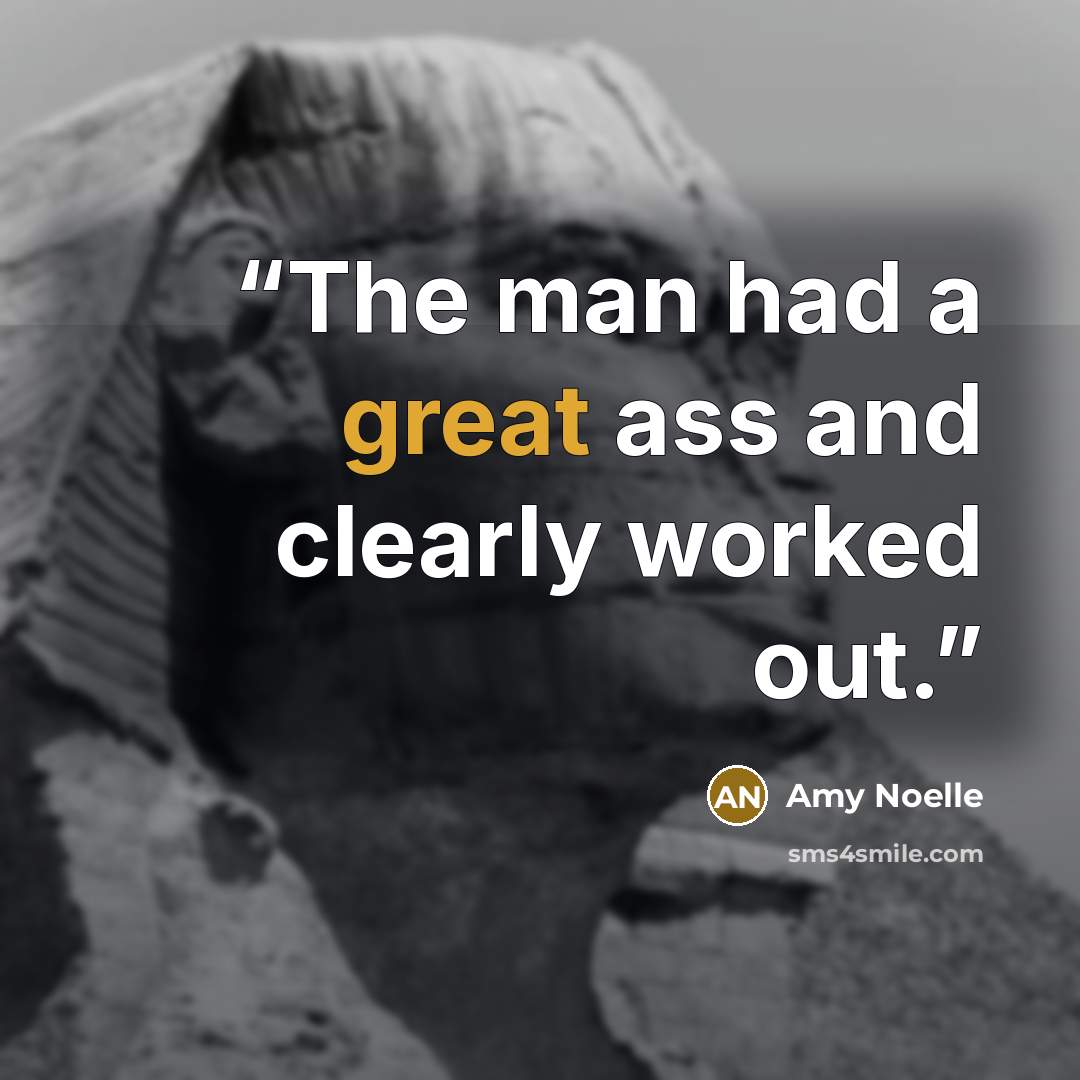 “The man had a great ass and clearly worked out.” quote by Amy Noelle