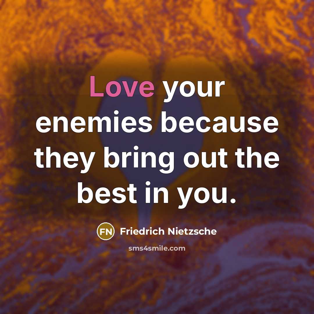 “Love your enemies because they bring out the best in you.” quote by Friedrich Nietzsche
