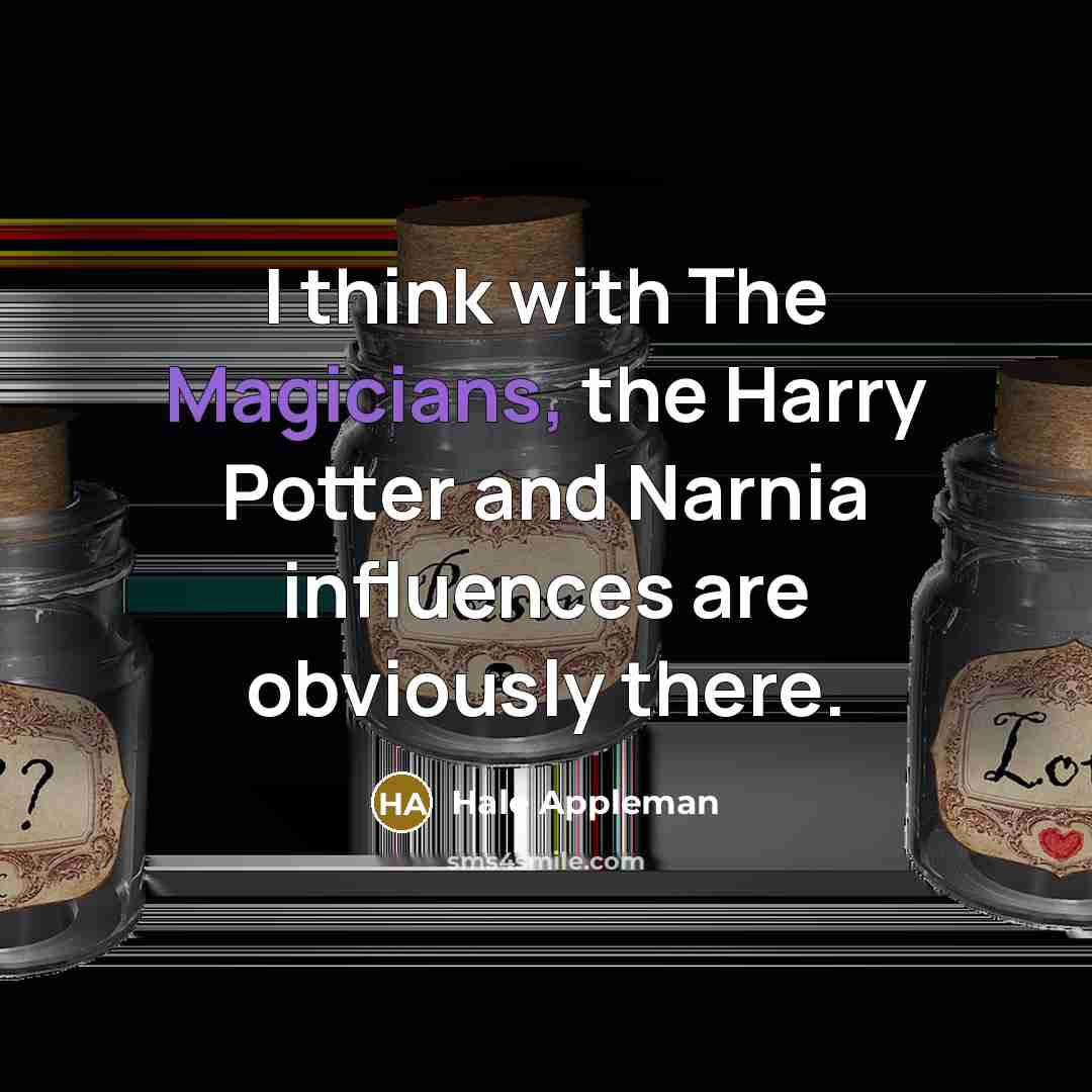 “I think with The Magicians, the Harry Potter and Narnia influences are obviously there.” quote by Hale Appleman