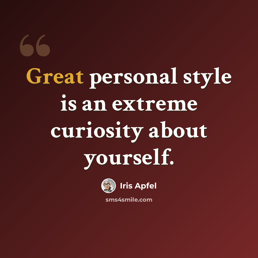 “Great personal style is an extreme curiosity about yourself.” quote by Iris Apfel