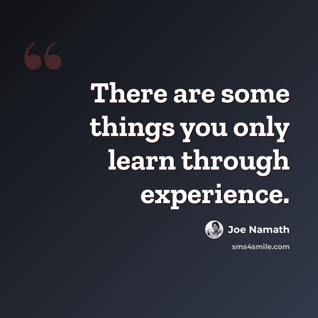 “There are some things you only learn through experience.” quote by Joe Namath