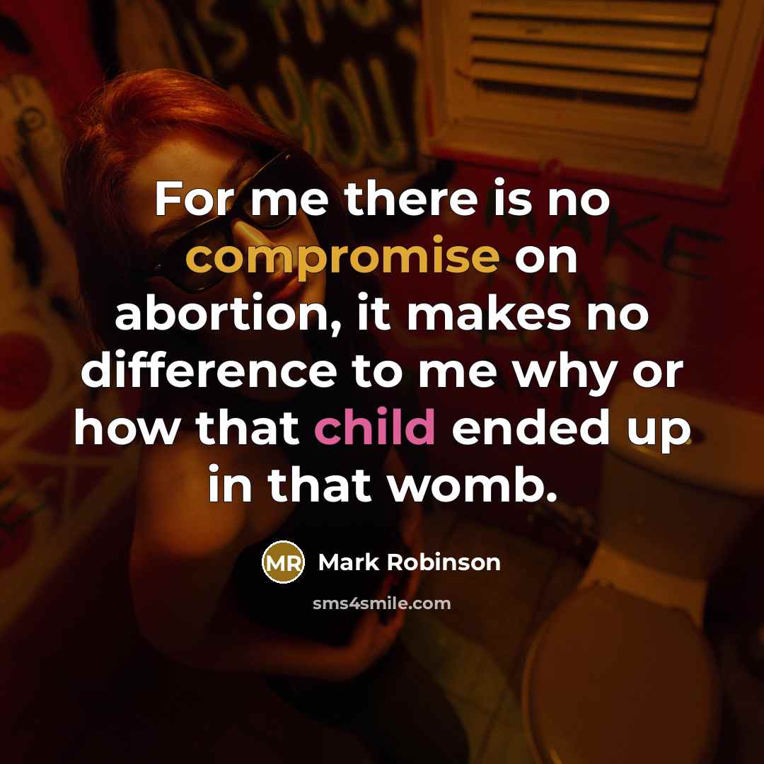 “For me there is no compromise on abortion, it makes no difference to me why or how that child ended up in that womb.” quote by Mark Robinson