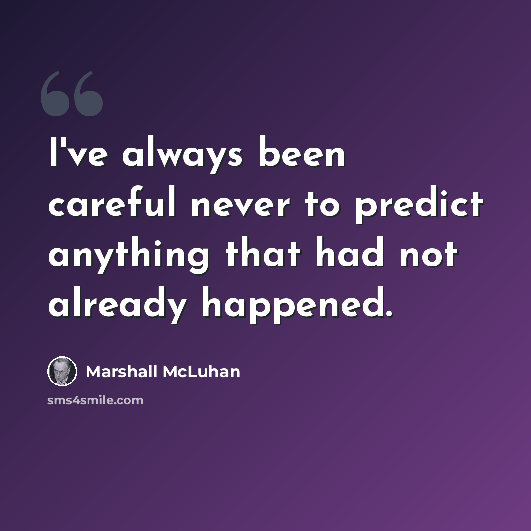 “I've always been careful never to predict anything that had not already happened.” quote by Marshall McLuhan