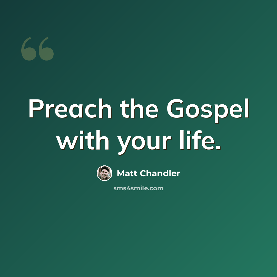 “Preach the Gospel with your life.” quote by Matt Chandler