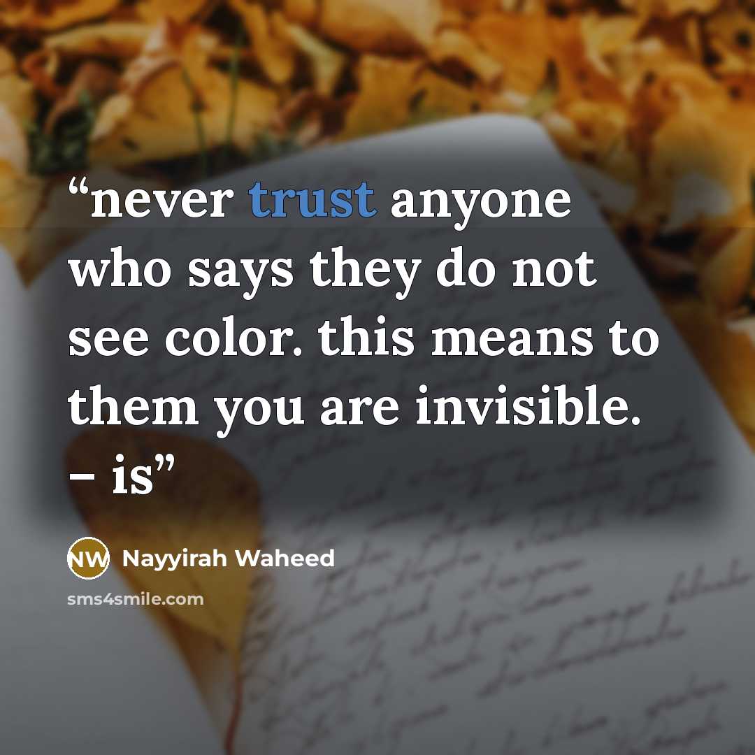 “never trust anyone who says they do not see color. this means to them you are invisible. – is” quote by Nayyirah Waheed