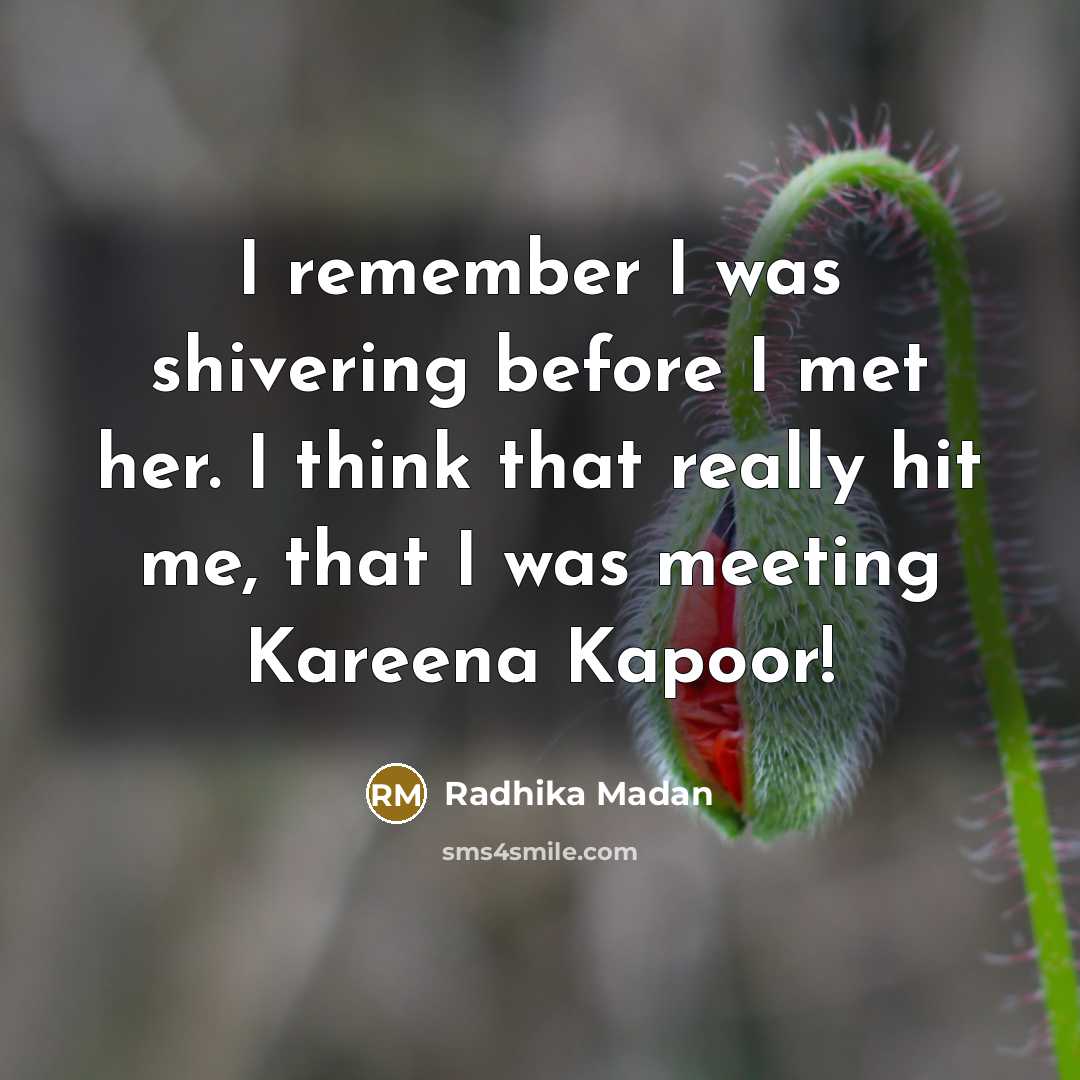“I remember I was shivering before I met her. I think that really hit me, that I was meeting Kareena Kapoor!” quote by Radhika Madan