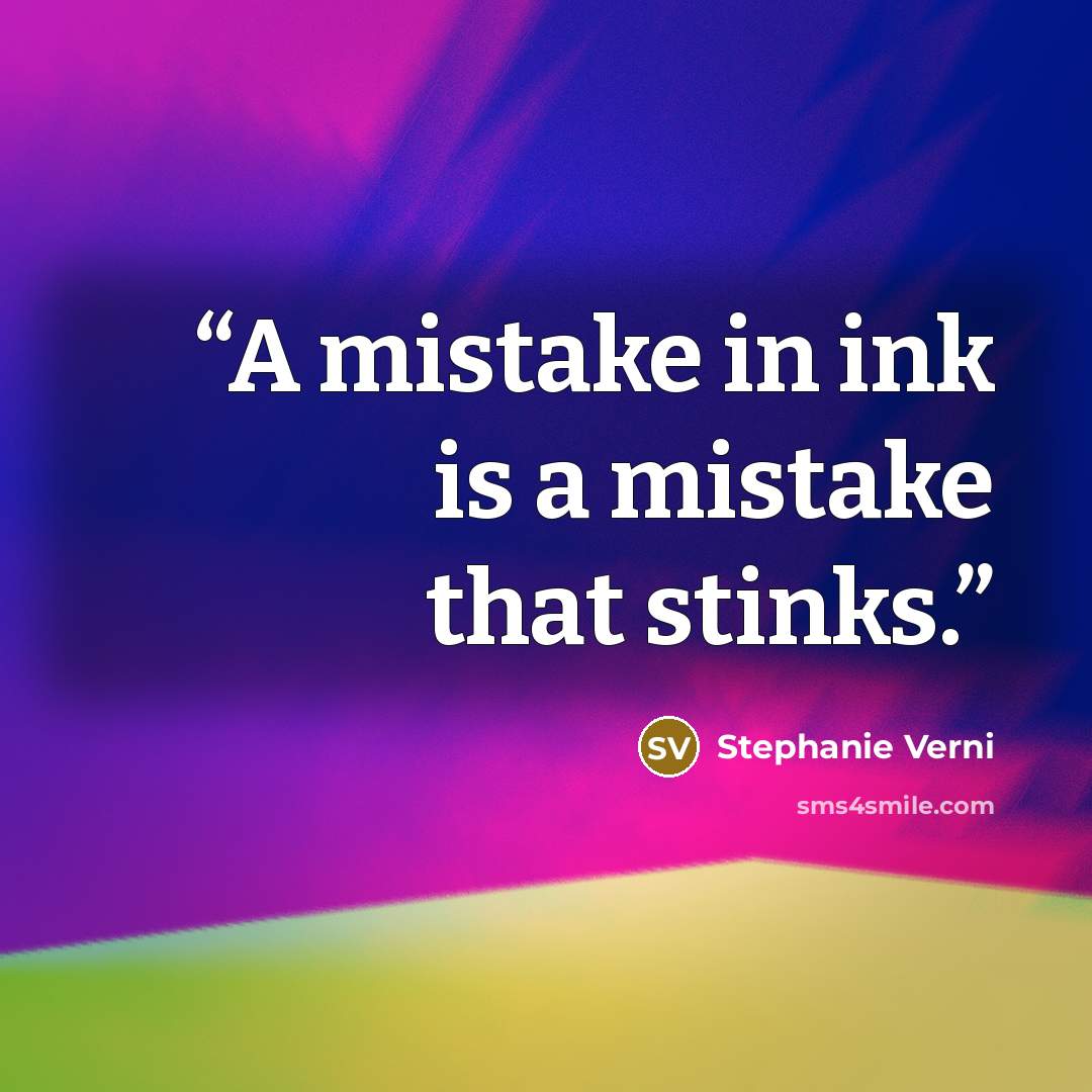 “A mistake in ink is a mistake that stinks.” quote by Stephanie Verni
