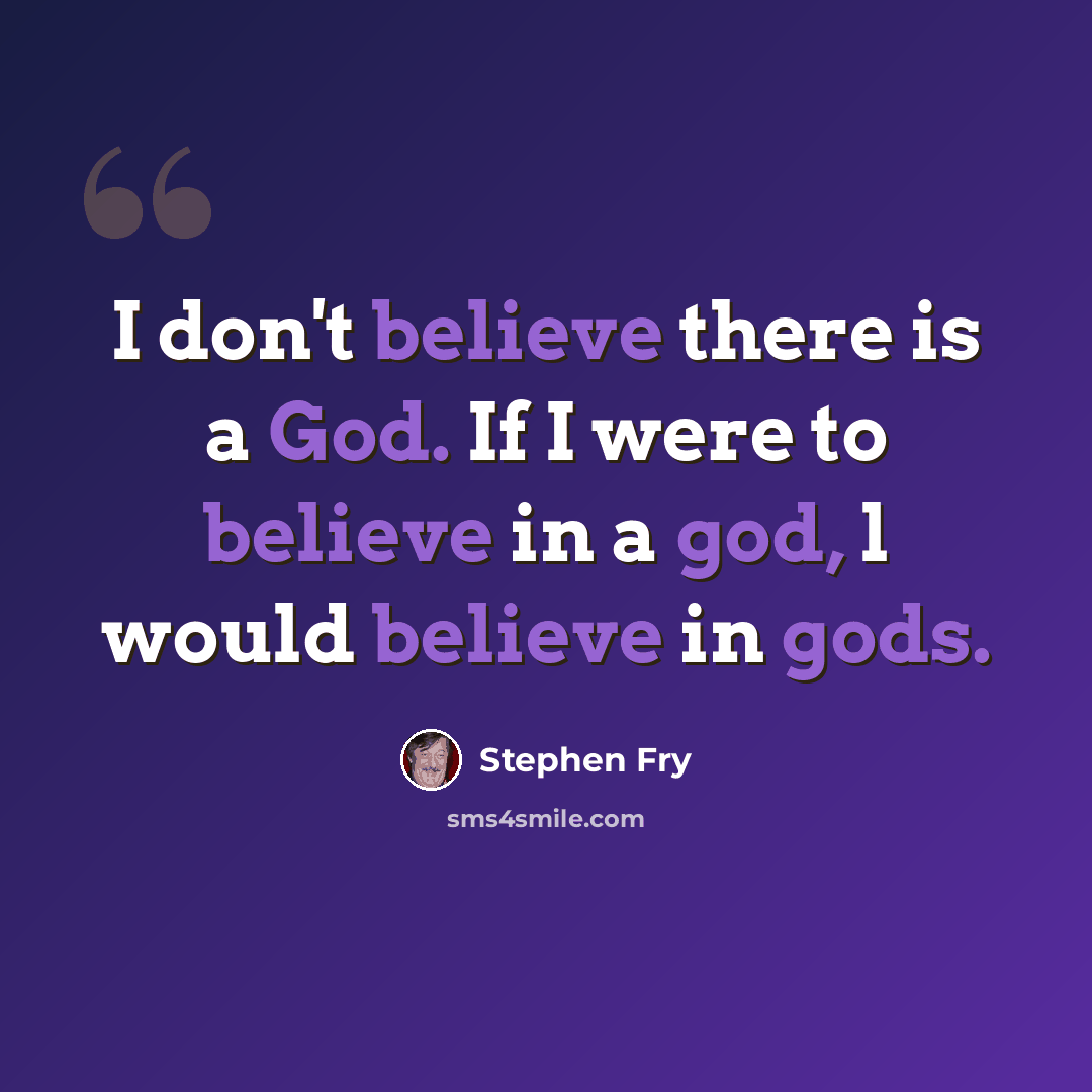 “I don't believe there is a God. If I were to believe in a god, l would believe in gods.” quote by Stephen Fry