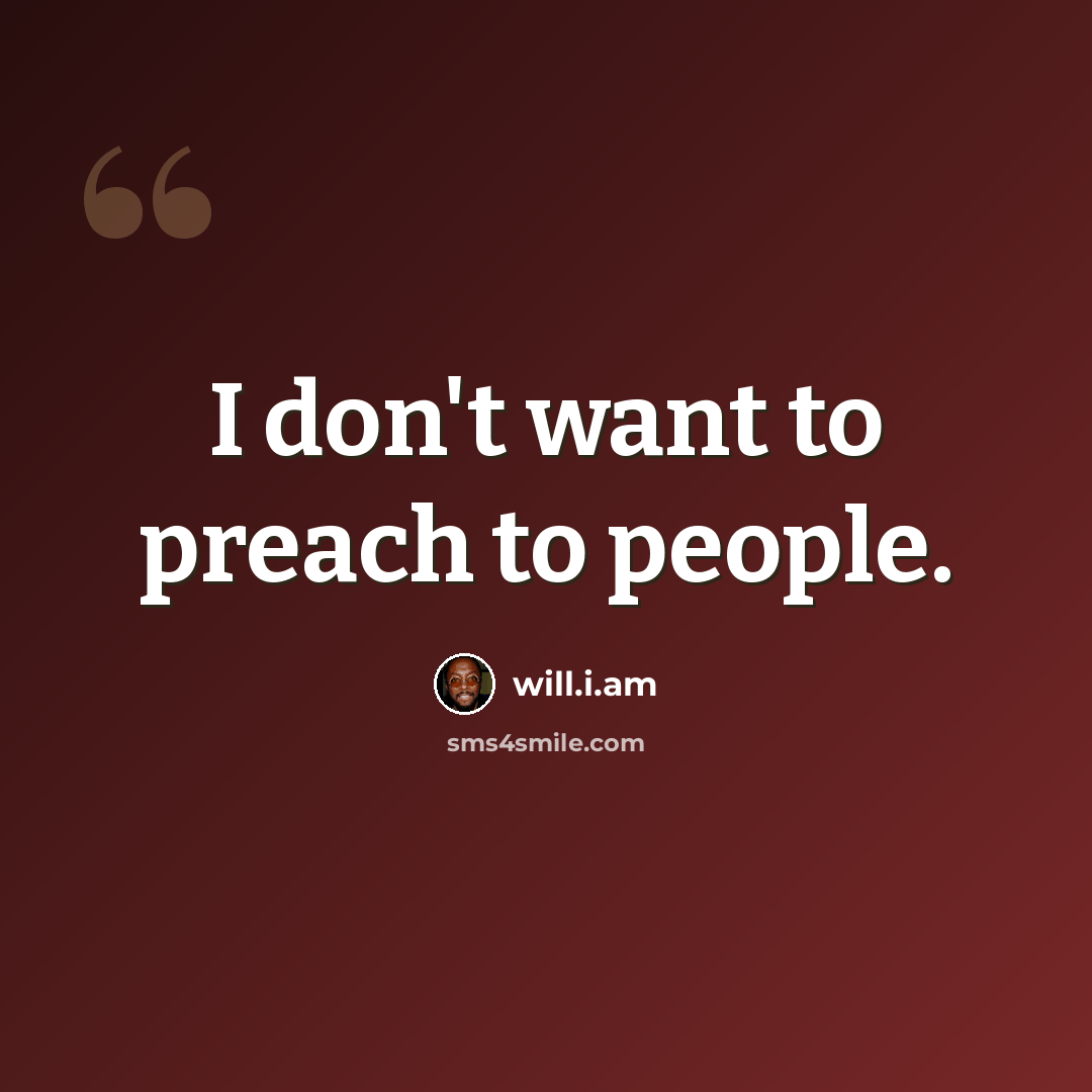 “I don't want to preach to people.” quote by will.i.am
