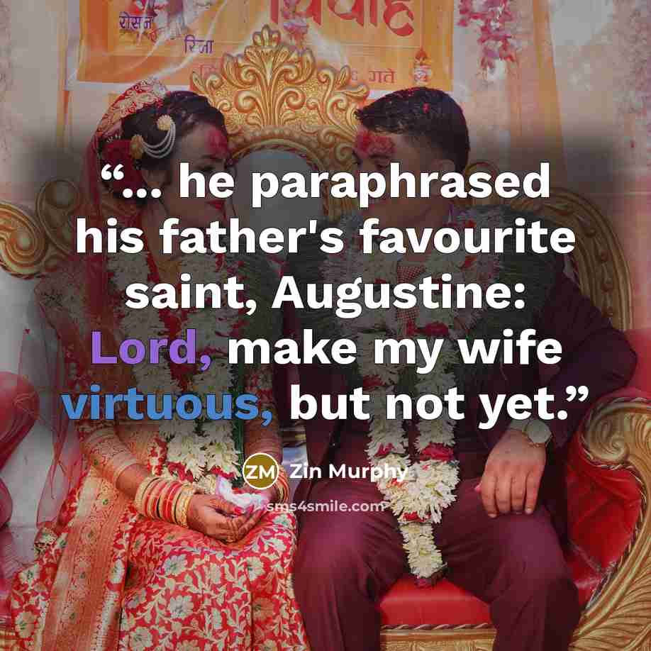 “... he paraphrased his father's favourite saint, Augustine: Lord, make my wife virtuous, but not yet.” quote by Zin Murphy