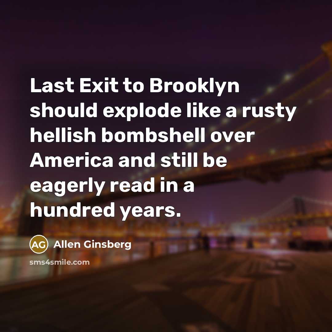 “Last Exit to Brooklyn should explode like a rusty hellish bombshell over America and still be eagerly read in a hundred years.” quote by Allen Ginsberg