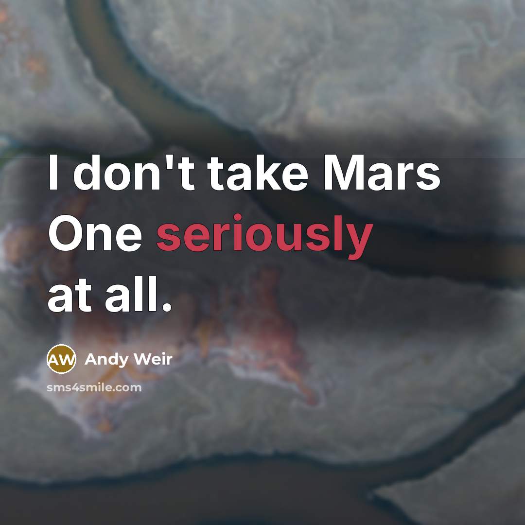 “I don't take Mars One seriously at all.” quote by Andy Weir