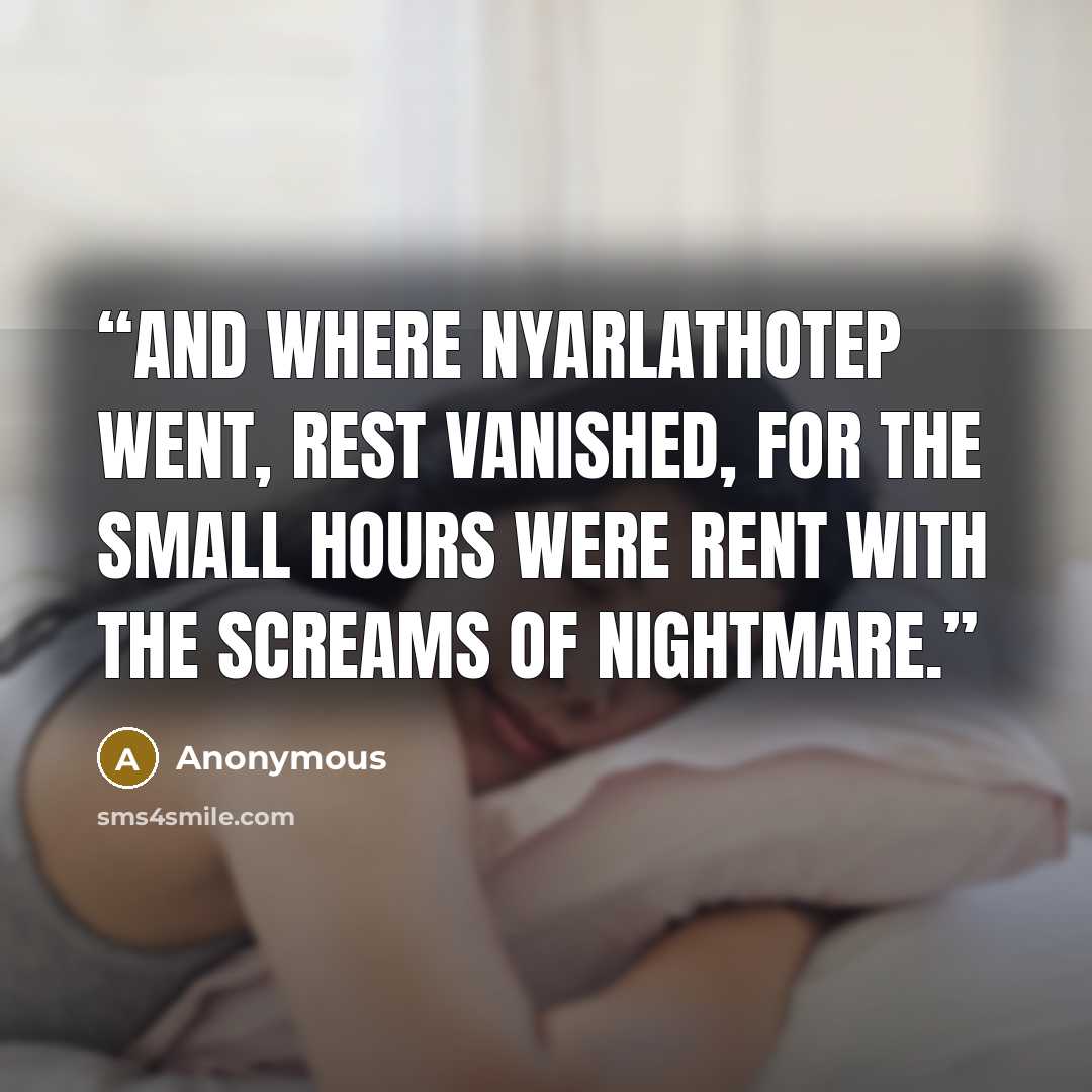 “And where Nyarlathotep went, rest vanished, for the small hours were rent with the screams of nightmare.” quote by Anonymous