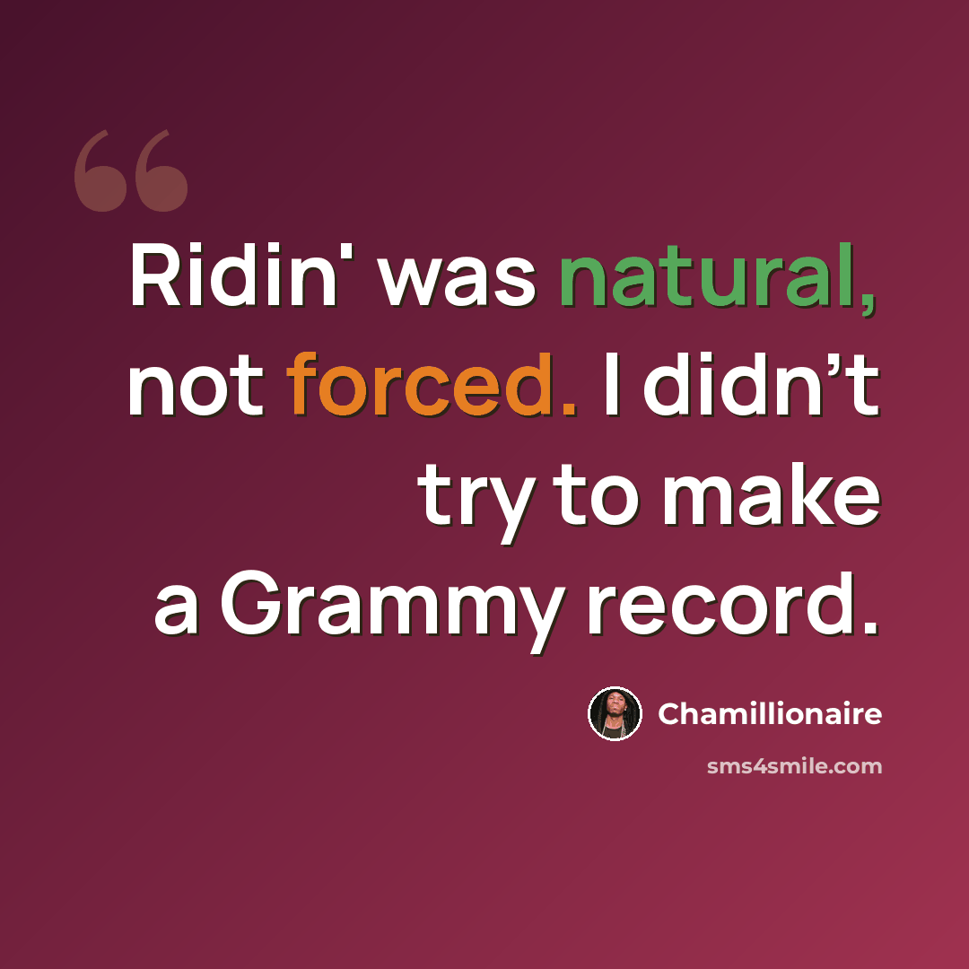 “Ridin' was natural, not forced. I didn't try to make a Grammy record.” quote by Chamillionaire