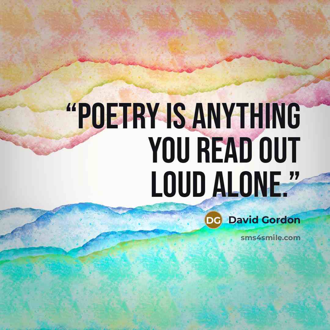 “Poetry is anything you read out loud alone.” quote by David Gordon