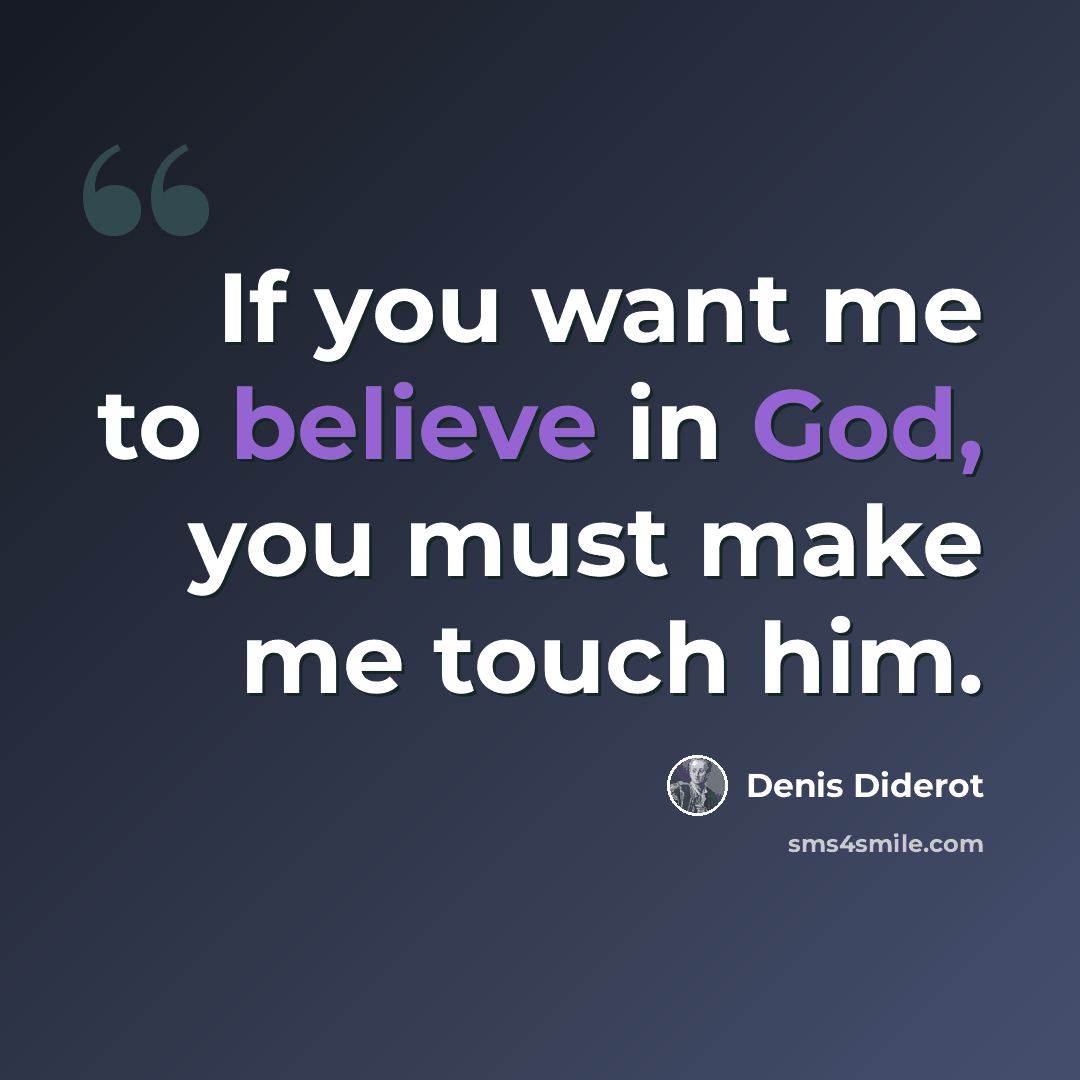 “If you want me to believe in God, you must make me touch him.” quote by Denis Diderot