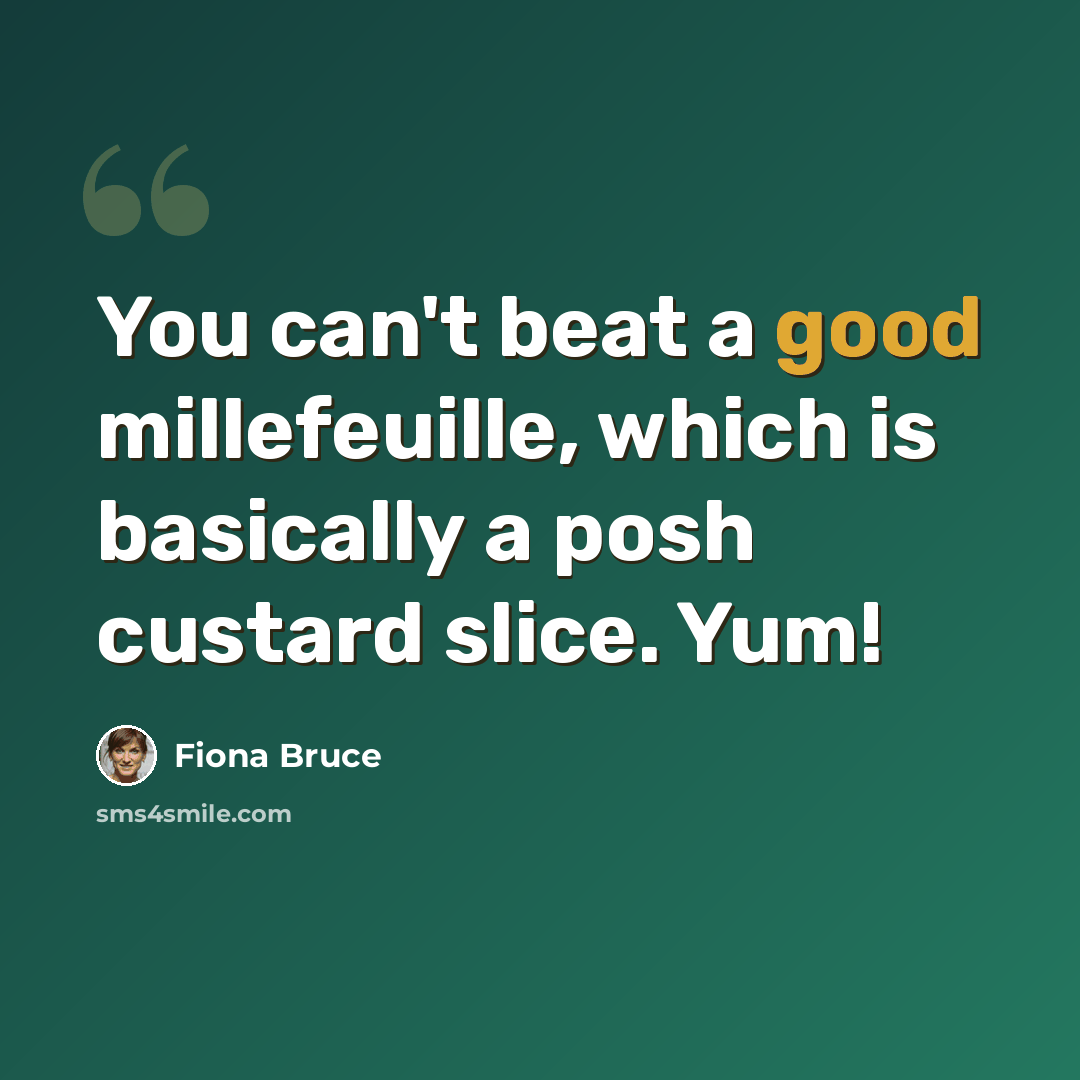 “You can't beat a good millefeuille, which is basically a posh custard slice. Yum!” quote by Fiona Bruce
