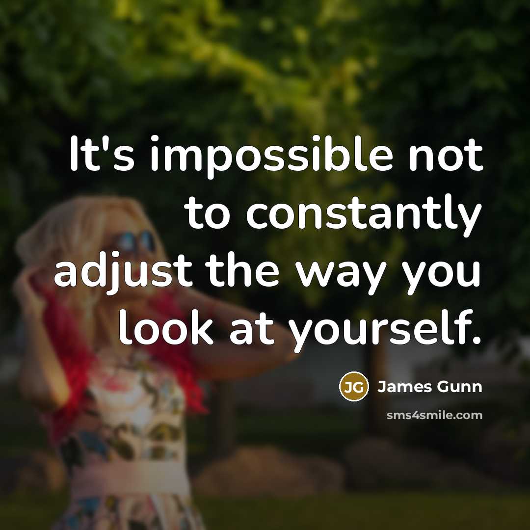 “It's impossible not to constantly adjust the way you look at yourself.” quote by James Gunn