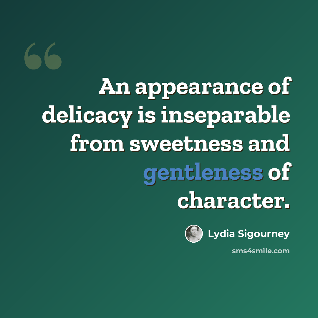 “An appearance of delicacy is inseparable from sweetness and gentleness of character.” quote by Lydia Sigourney