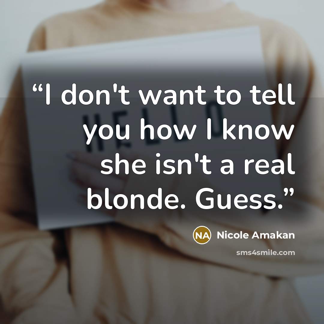 “I don't want to tell you how I know she isn't a real blonde. Guess.” quote by Nicole Amakan