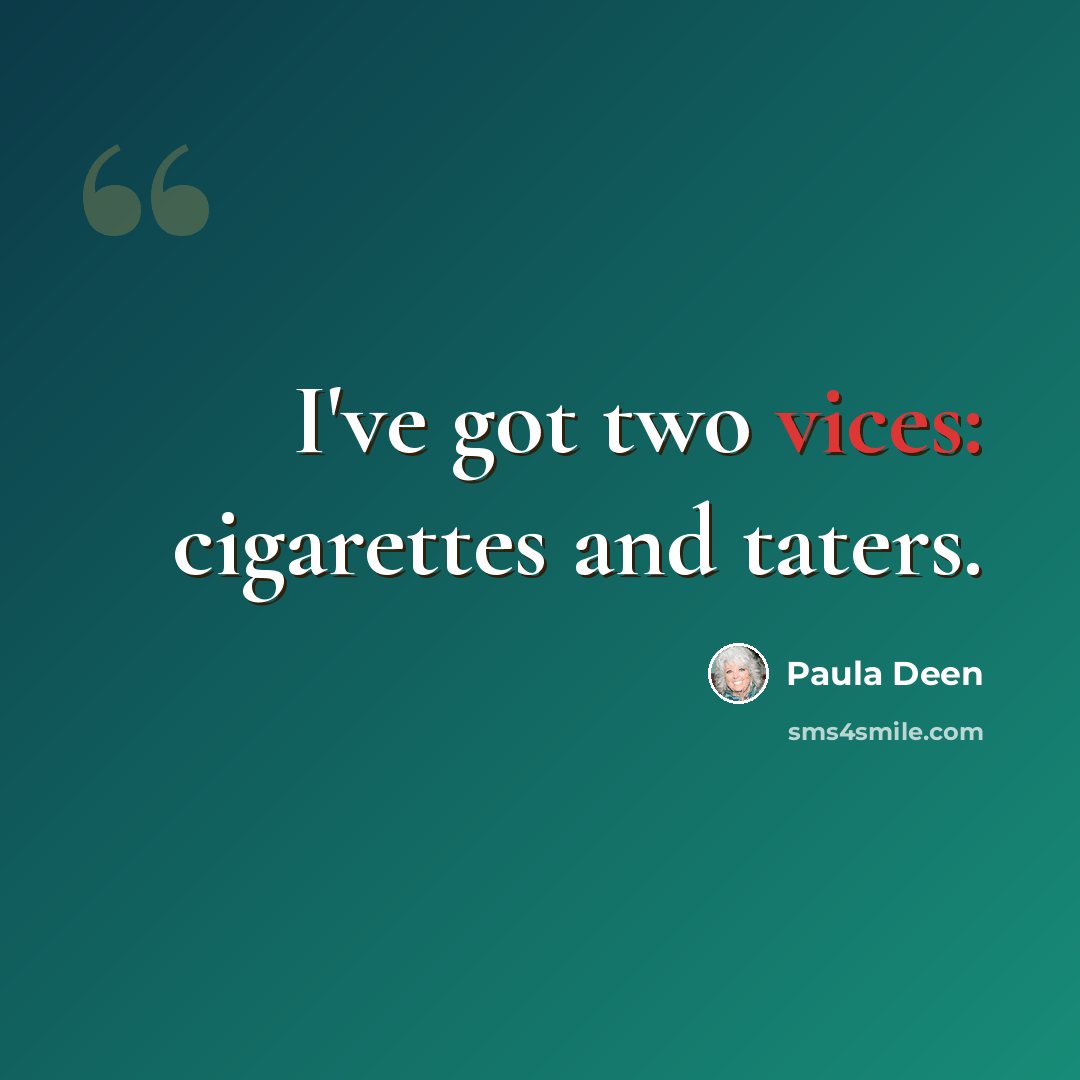 “I've got two vices: cigarettes and taters.” quote by Paula Deen
