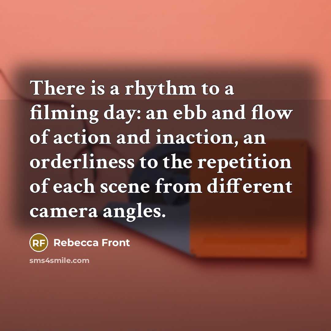 “There is a rhythm to a filming day: an ebb and flow of action and inaction, an orderliness to the repetition of each scene from different camera angles.” quote by Rebecca Front