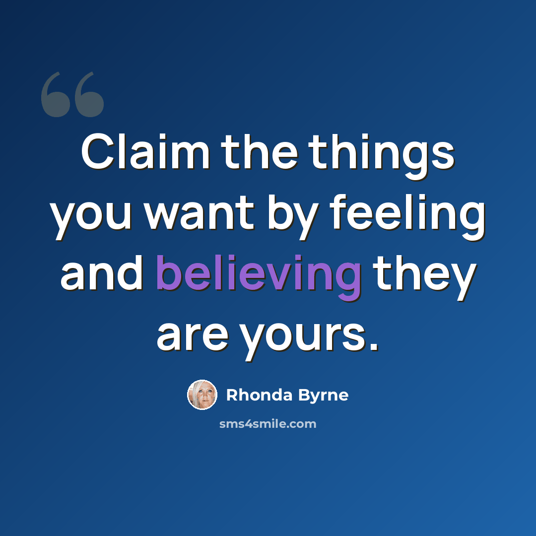 “Claim the things you want by feeling and believing they are yours.” quote by Rhonda Byrne