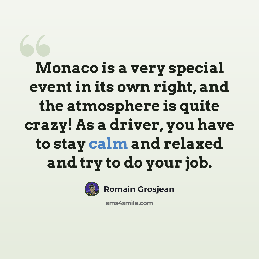 “Monaco is a very special event in its own right, and the atmosphere is quite crazy! As a driver, you have to stay calm and relaxed and try to do your job.” quote by Romain Grosjean