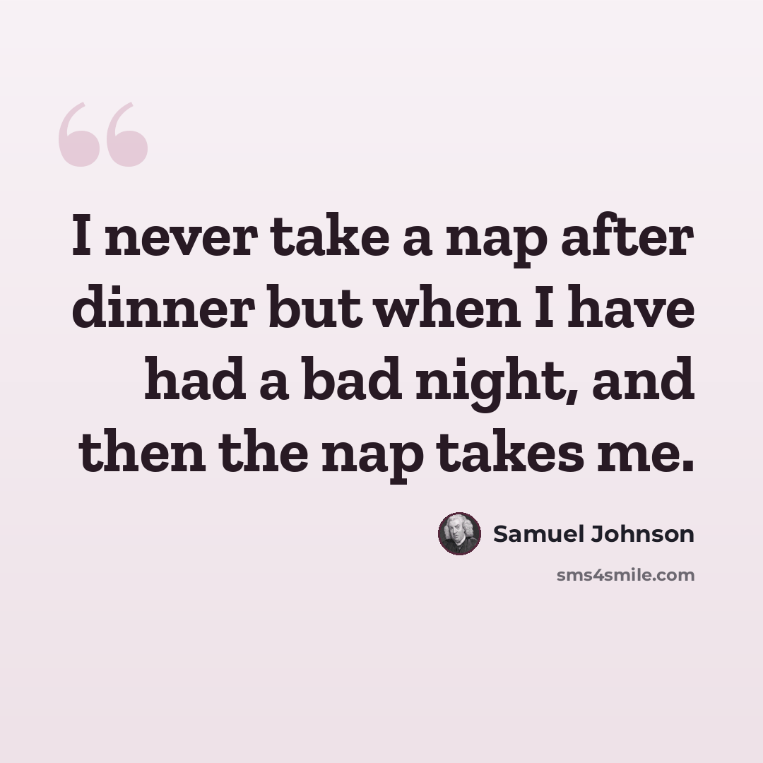 “I never take a nap after dinner but when I have had a bad night, and then the nap takes me.” quote by Samuel Johnson