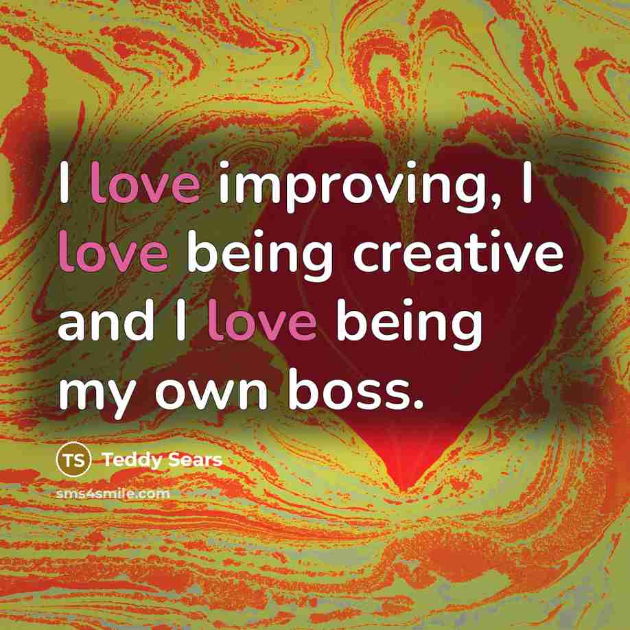 “I love improving, I love being creative and I love being my own boss.” quote by Teddy Sears