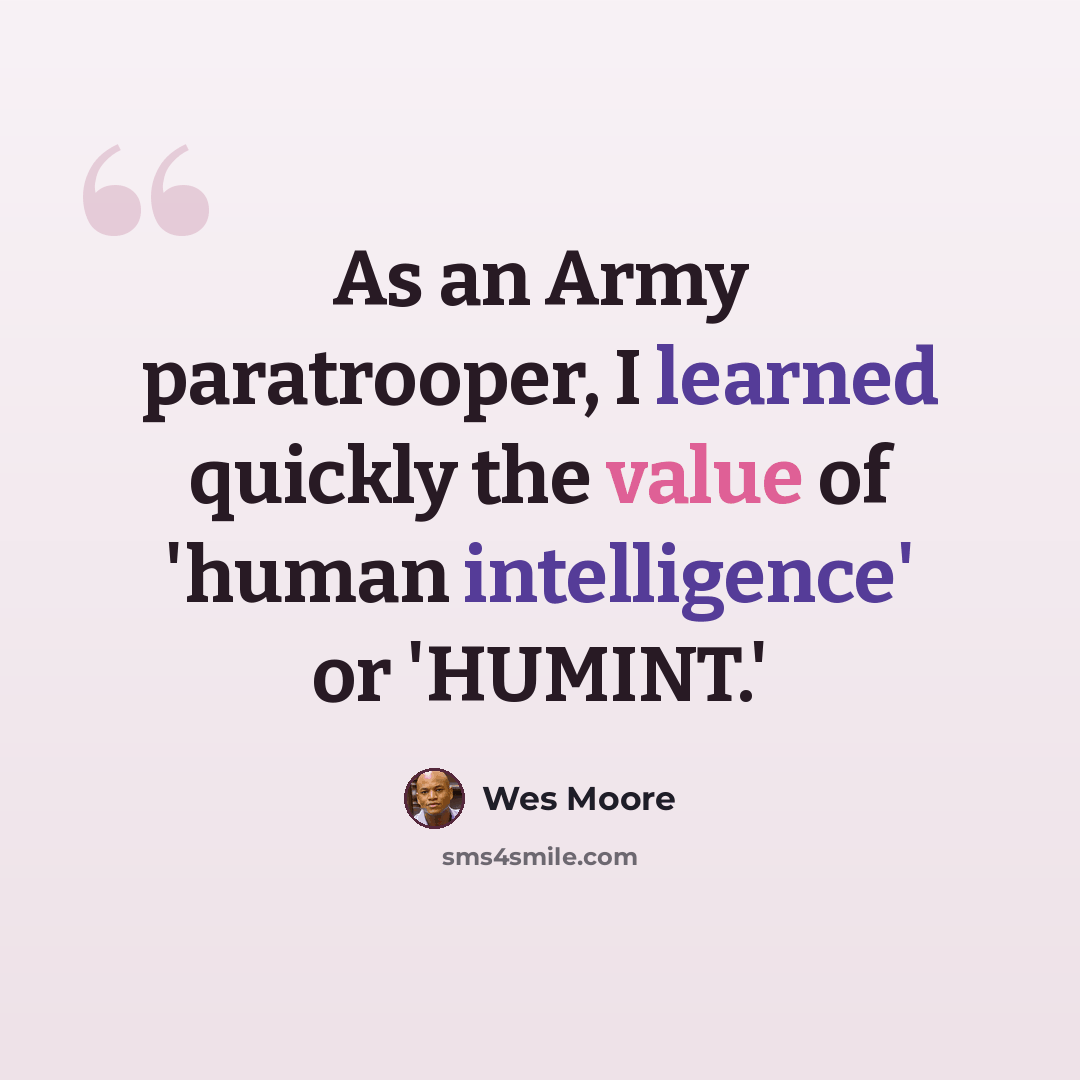 “As an Army paratrooper, I learned quickly the value of 'human intelligence' or 'HUMINT.'” quote by Wes Moore
