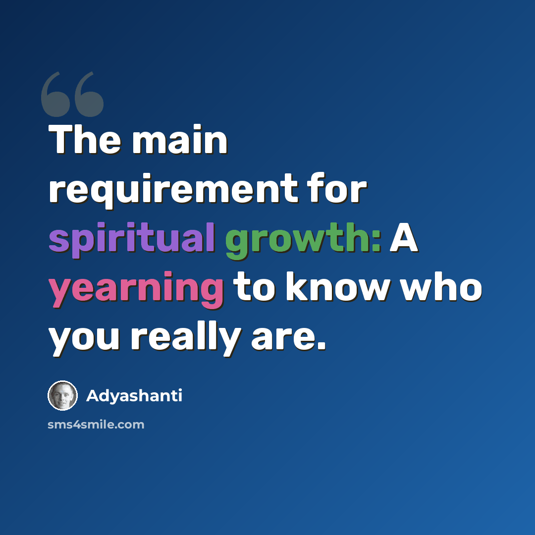 “The main requirement for spiritual growth: A yearning to know who you really are.” quote by Adyashanti