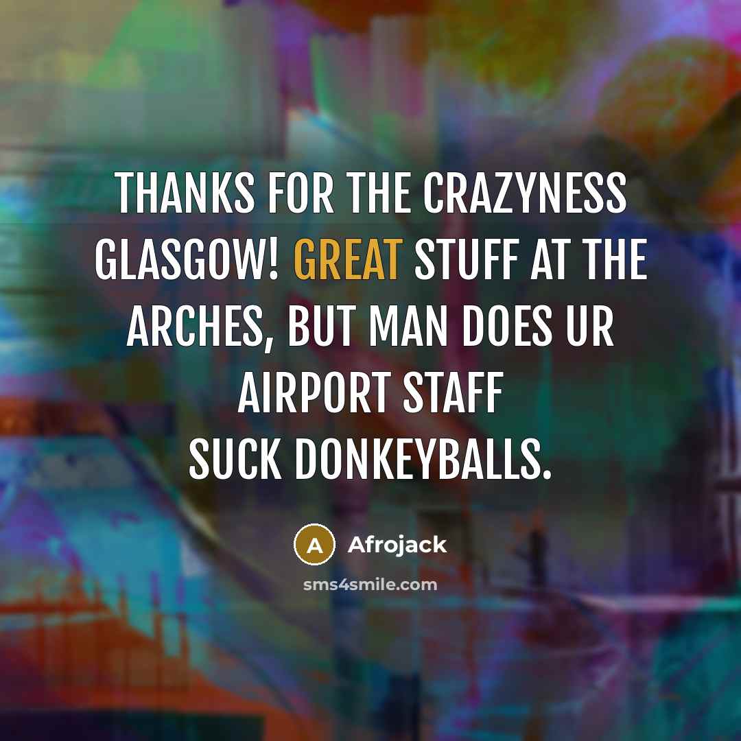 “Thanks for the crazyness glasgow! Great stuff at the arches, but man does ur airport staff suck donkeyballs.” quote by Afrojack