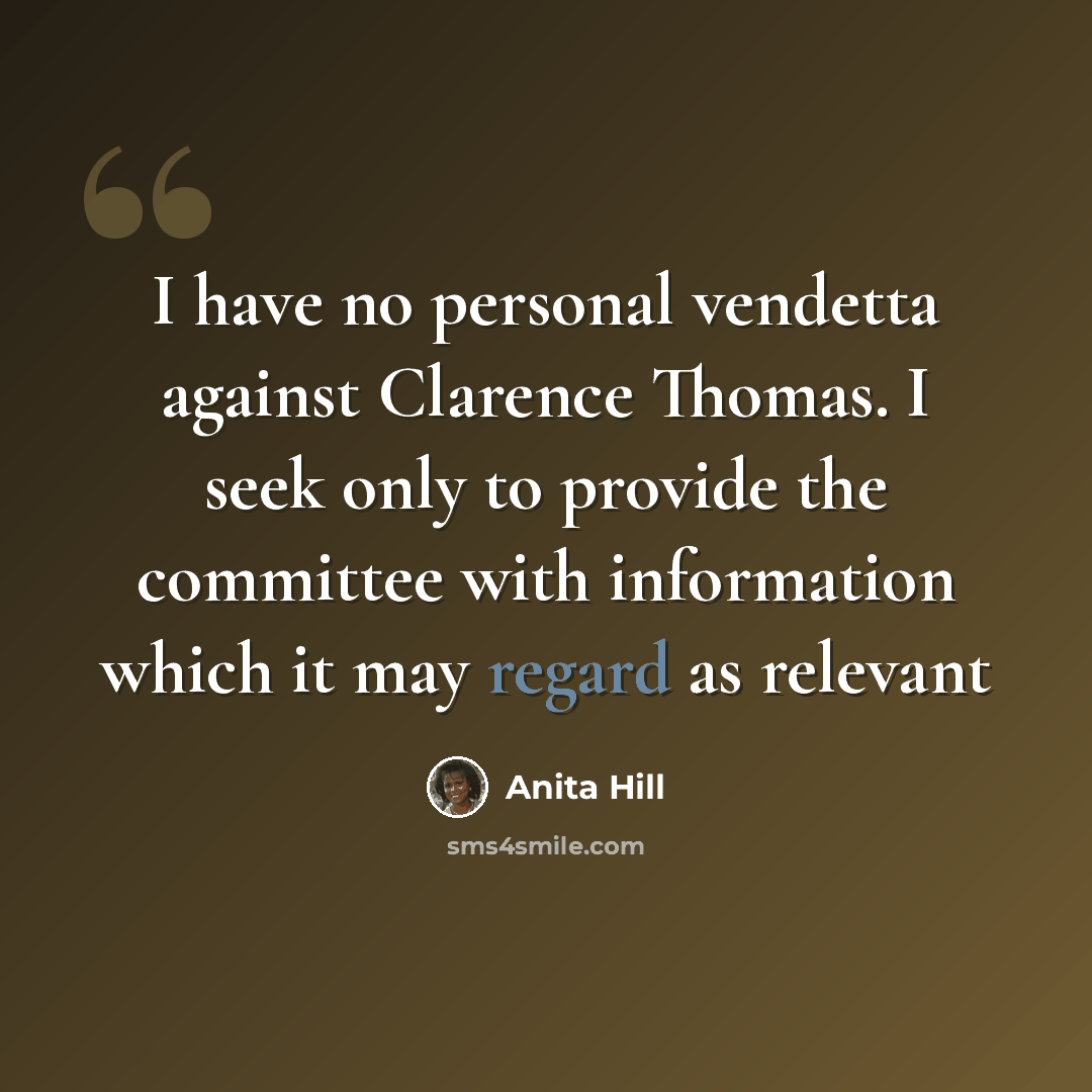 “I have no personal vendetta against Clarence Thomas. I seek only to provide the committee with information which it may regard as relevant” quote by Anita Hill