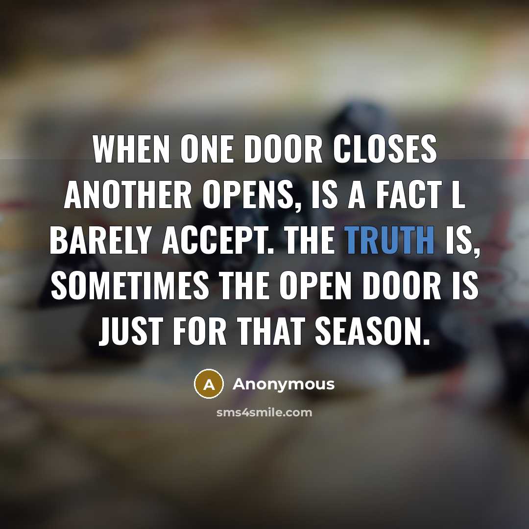 “When one door closes another opens, is a fact l barely accept. The truth is, sometimes the open door is just for that season.” quote by Anonymous
