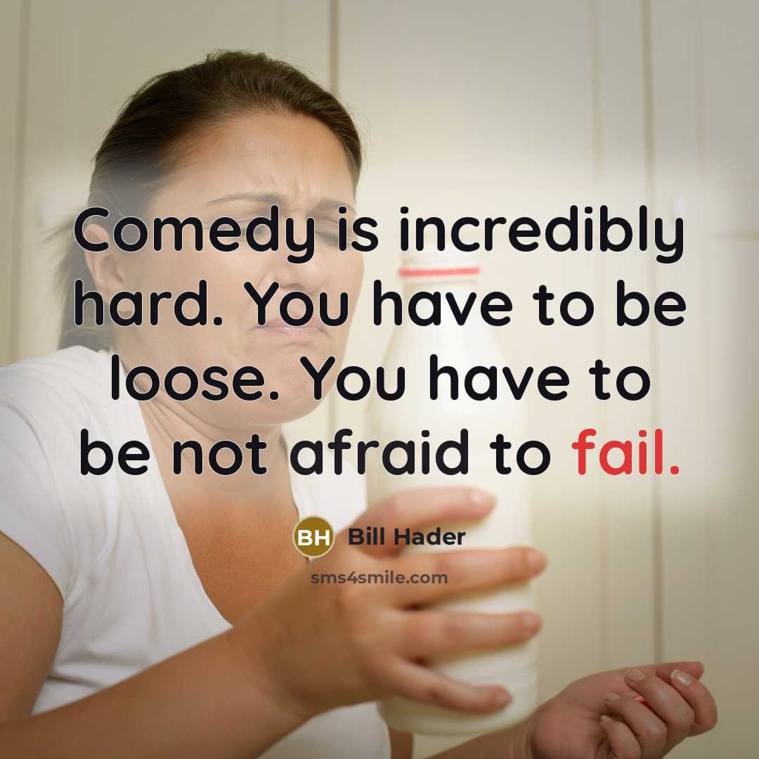 “Comedy is incredibly hard. You have to be loose. You have to be not afraid to fail.” quote by Bill Hader