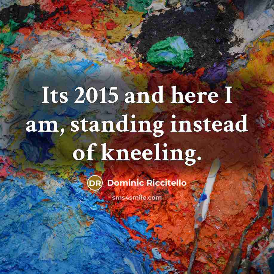 “Its 2015 and here I am, standing instead of kneeling.” quote by Dominic Riccitello