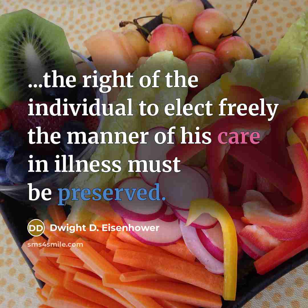 “...the right of the individual to elect freely the manner of his care in illness must be preserved.” quote by Dwight D. Eisenhower