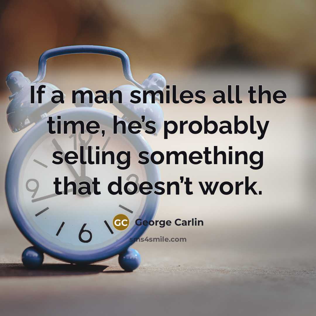 “If a man smiles all the time, he’s probably selling something that doesn’t work.” quote by George Carlin