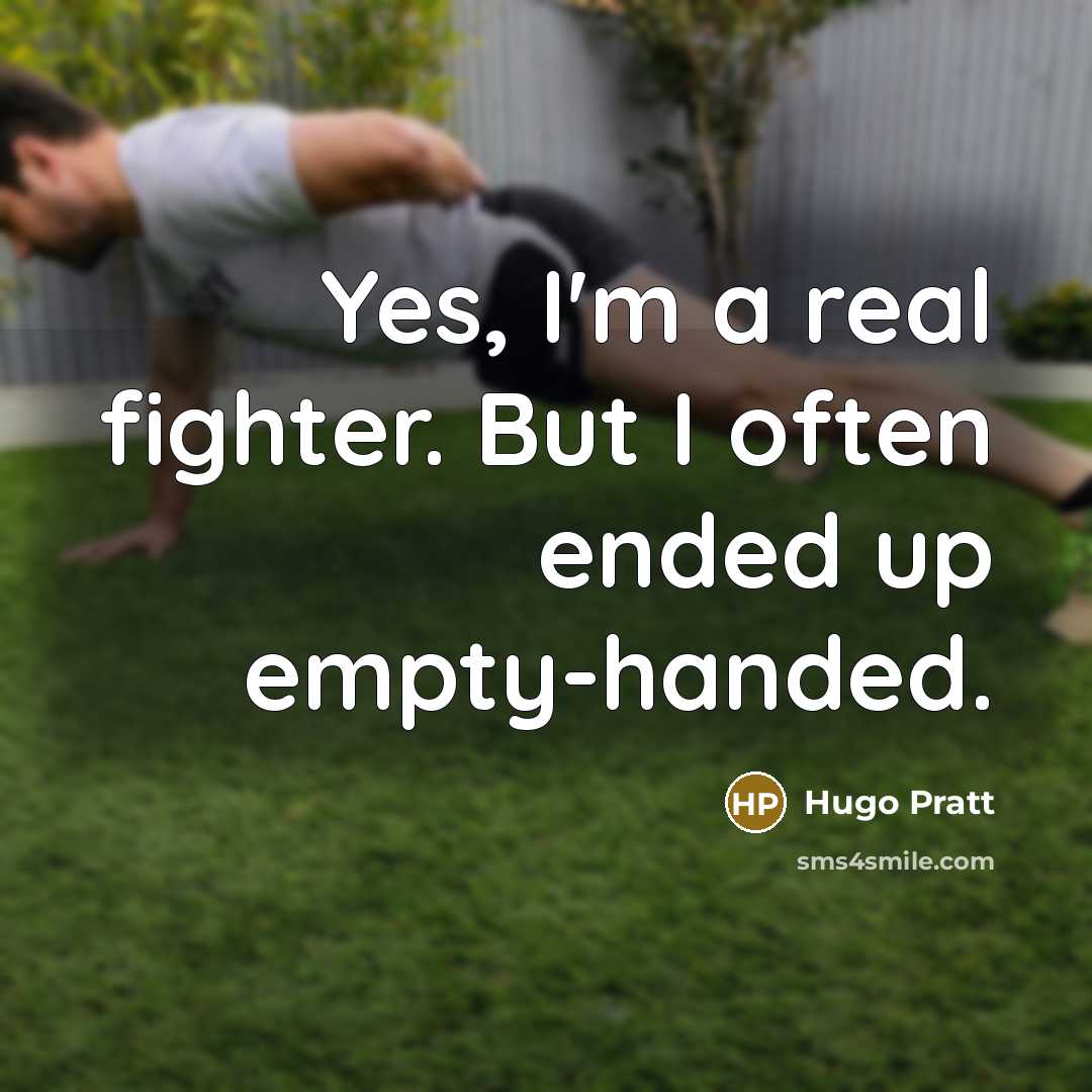 “Yes, I'm a real fighter. But I often ended up empty-handed.” quote by Hugo Pratt