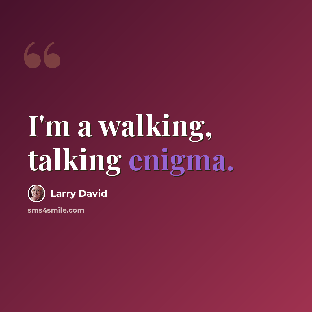 “I'm a walking, talking enigma.” quote by Larry David