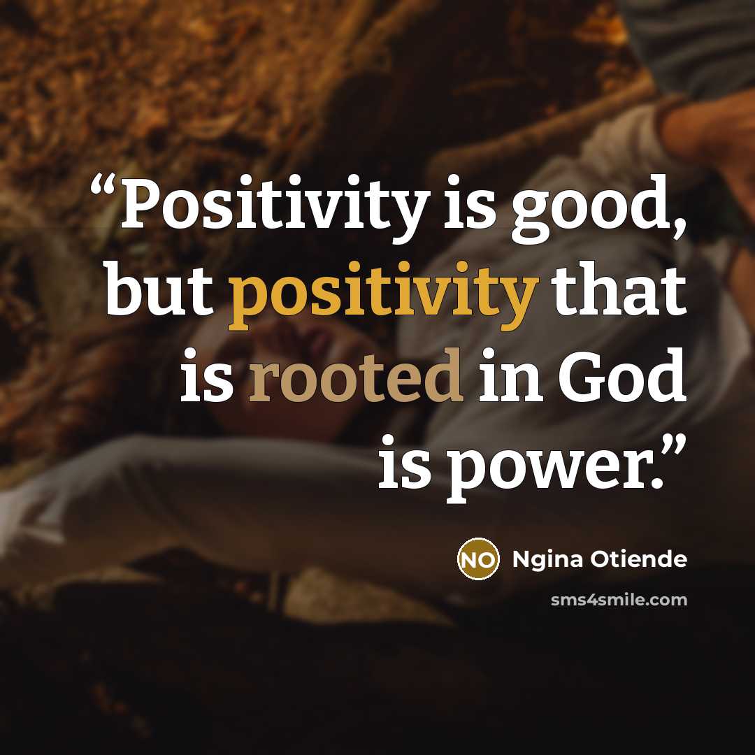“Positivity is good, but positivity that is rooted in God is power.” quote by Ngina Otiende