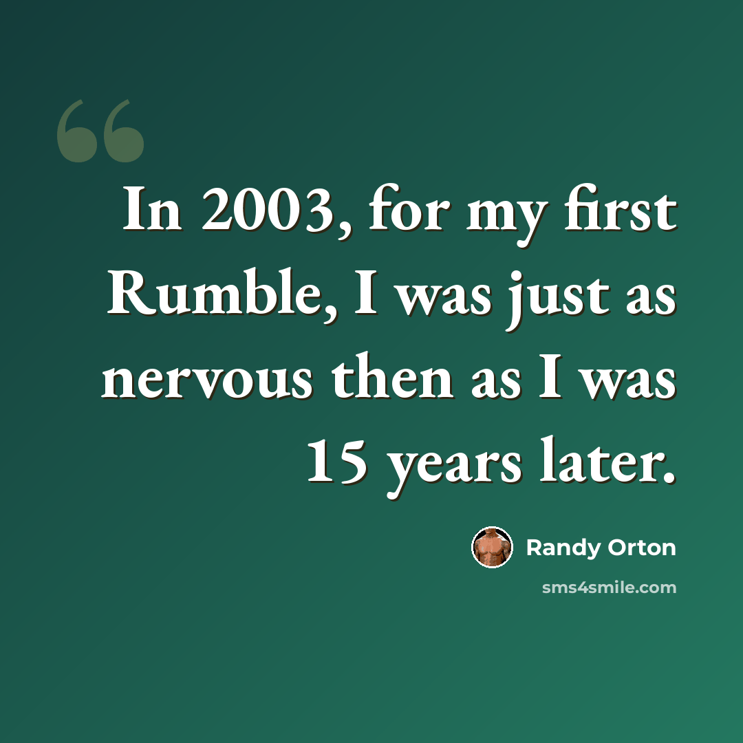 “In 2003, for my first Rumble, I was just as nervous then as I was 15 years later.” quote by Randy Orton