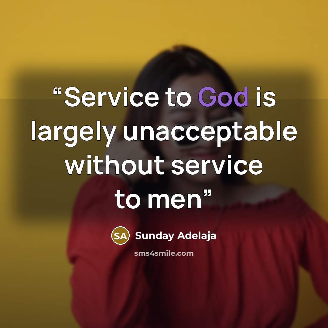 “Service to God is largely unacceptable without service to men” quote by Sunday Adelaja
