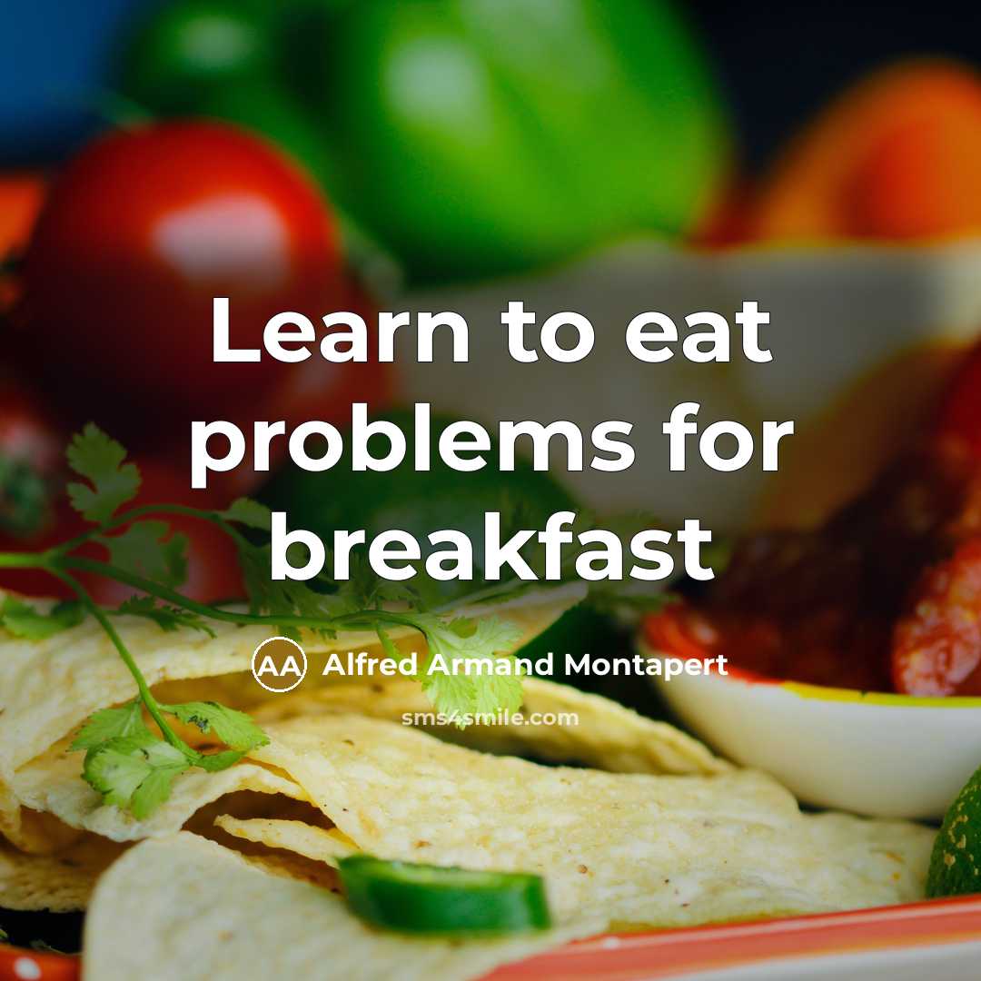“Learn to eat problems for breakfast” quote by Alfred Armand Montapert