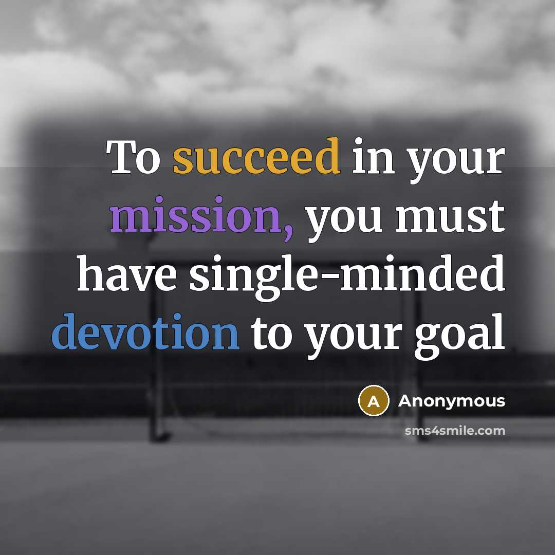 “To succeed in your mission, you must have single-minded devotion to your goal” quote by Anonymous
