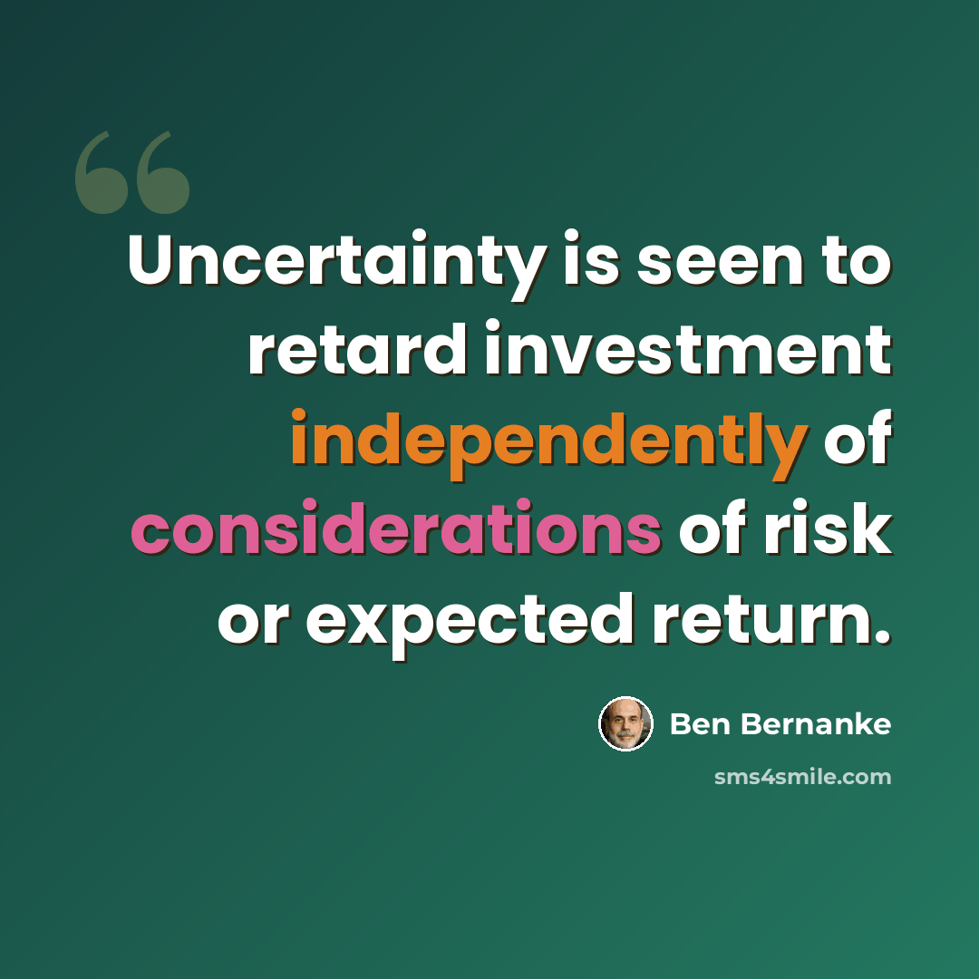 “Uncertainty is seen to retard investment independently of considerations of risk or expected return.” quote by Ben Bernanke