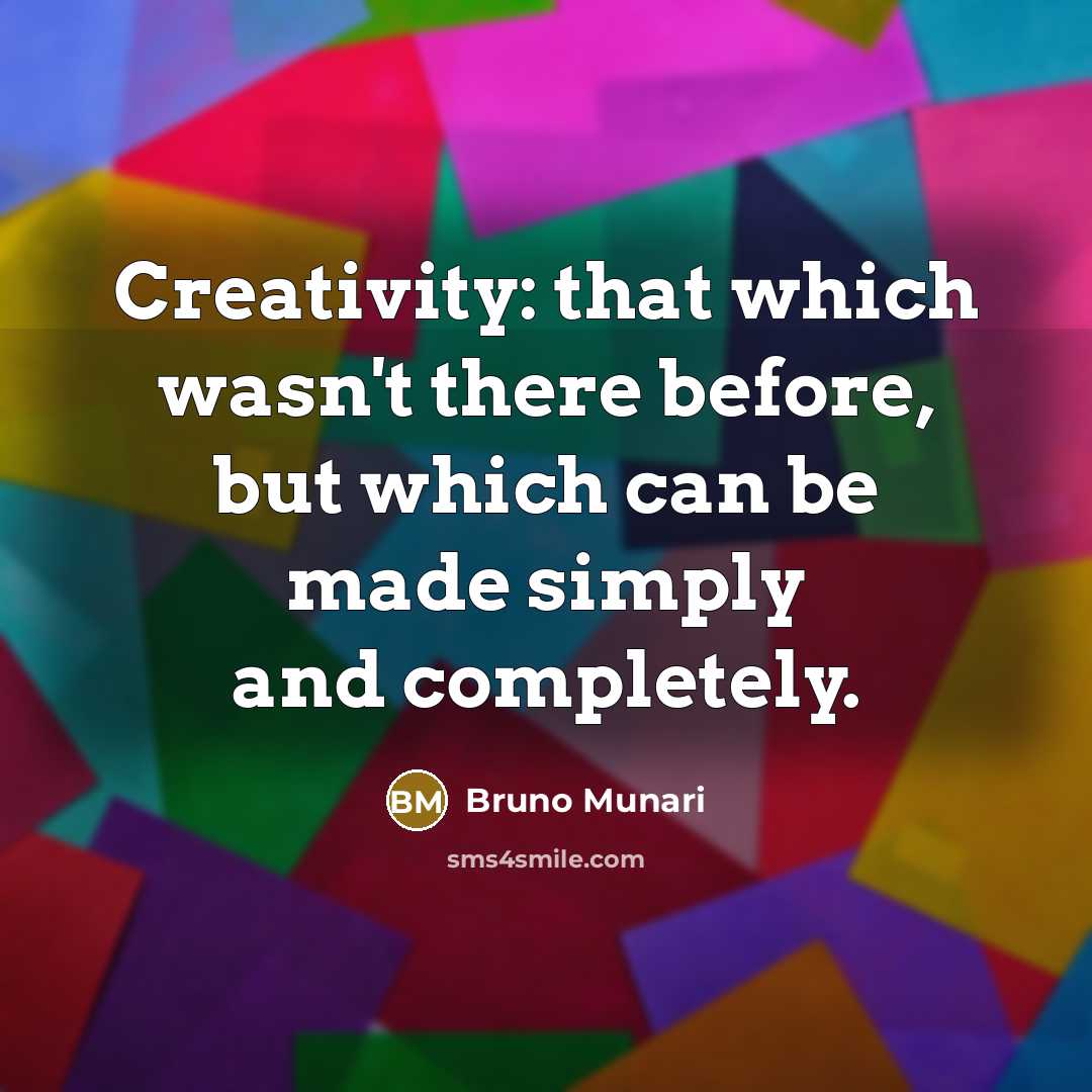 “Creativity: that which wasn't there before, but which can be made simply and completely.” quote by Bruno Munari